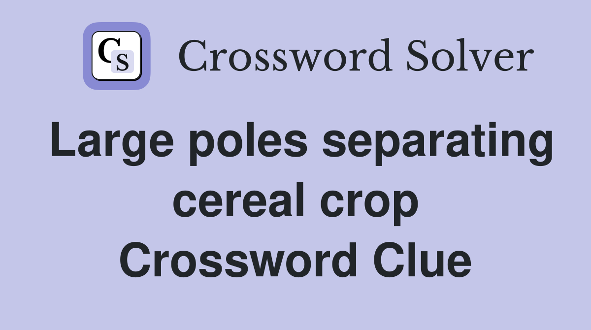 Large poles separating cereal crop Crossword Clue