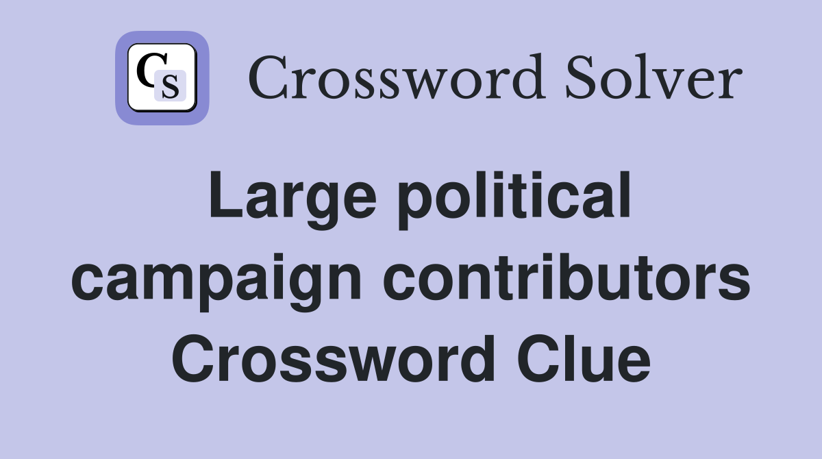 Large political campaign contributors Crossword Clue