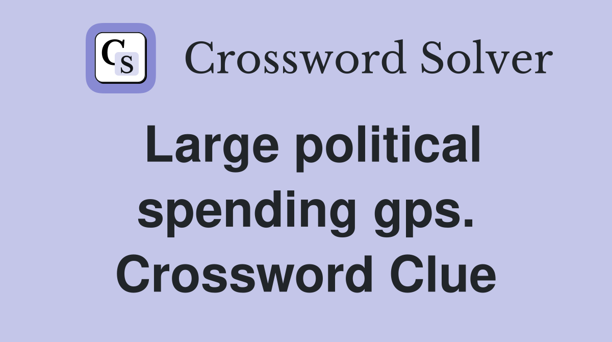 Large political spending gps. Crossword Clue
