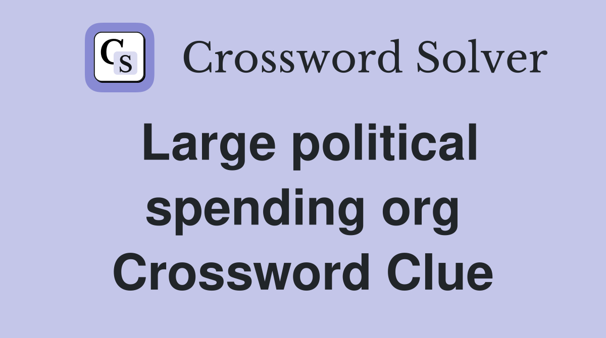 Large political spending org Crossword Clue