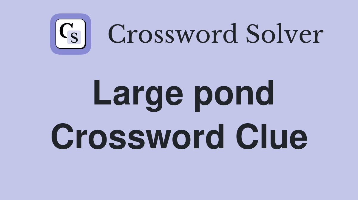 Large pond Crossword Clue