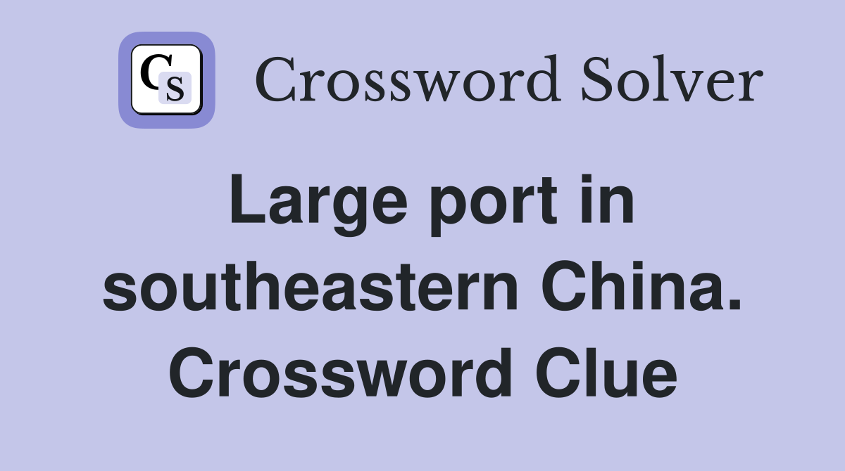 Large port in southeastern China. Crossword Clue