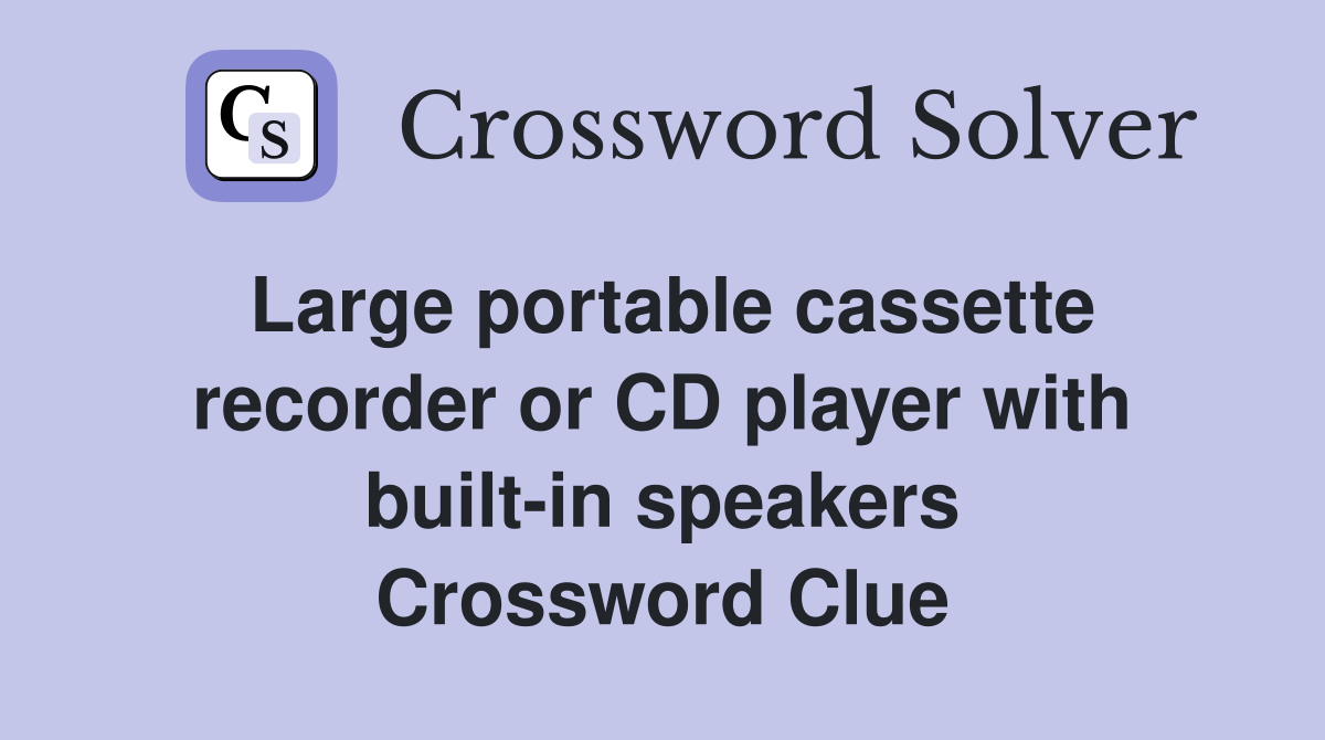 Large portable cassette recorder or CD player with built-in speakers Crossword Clue