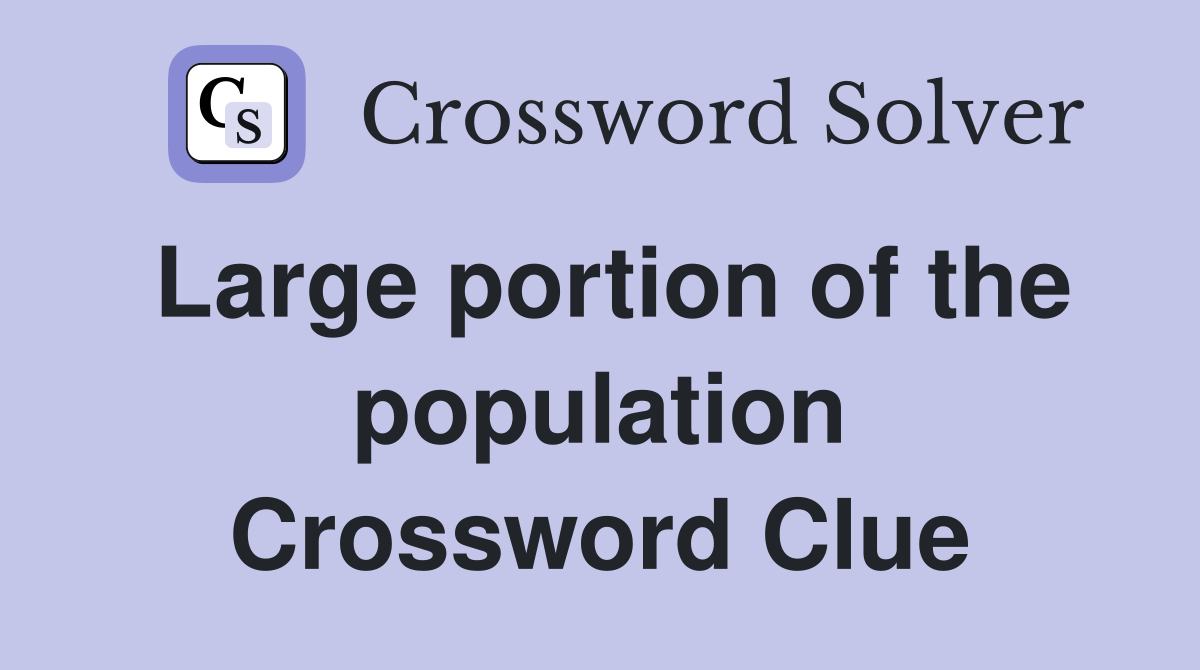 Large portion of the population Crossword Clue