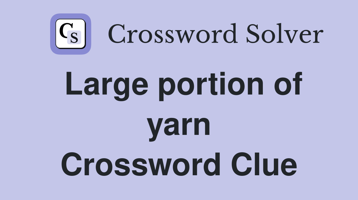 Large portion of yarn Crossword Clue