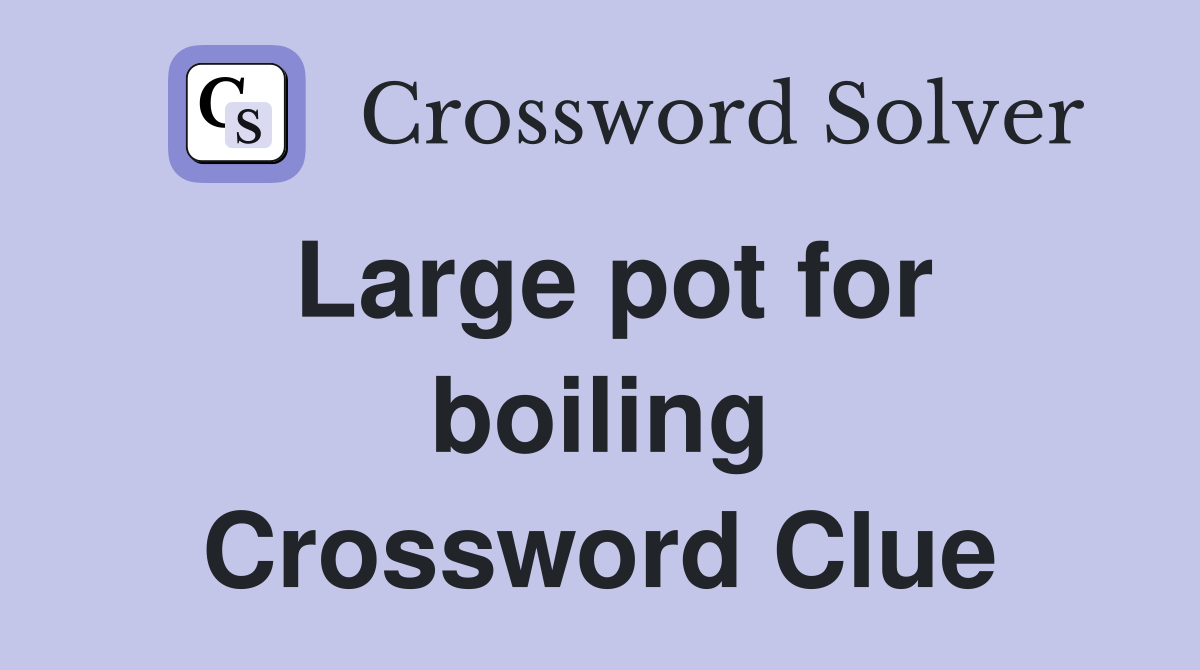 Large pot for boiling Crossword Clue