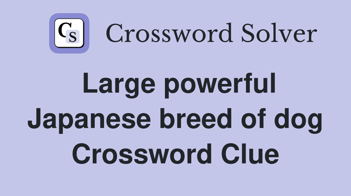 Large powerful Japanese breed of dog Crossword Clue