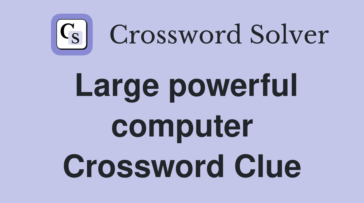 Large powerful computer Crossword Clue