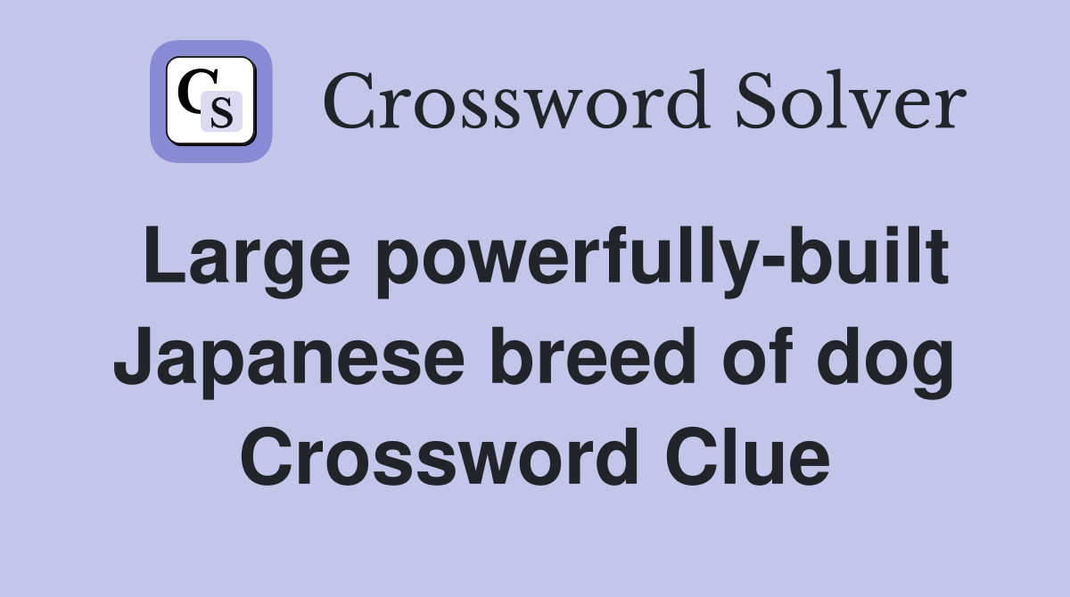 Large powerfully-built Japanese breed of dog Crossword Clue
