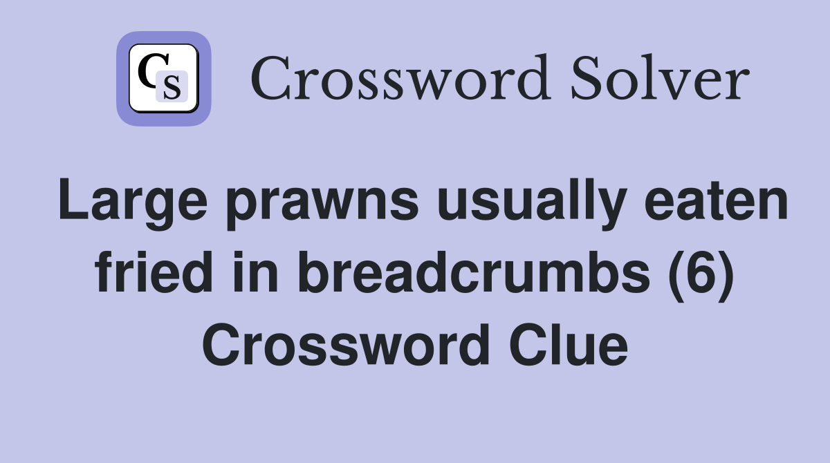 Large prawns usually eaten fried in breadcrumbs (6) Crossword Clue