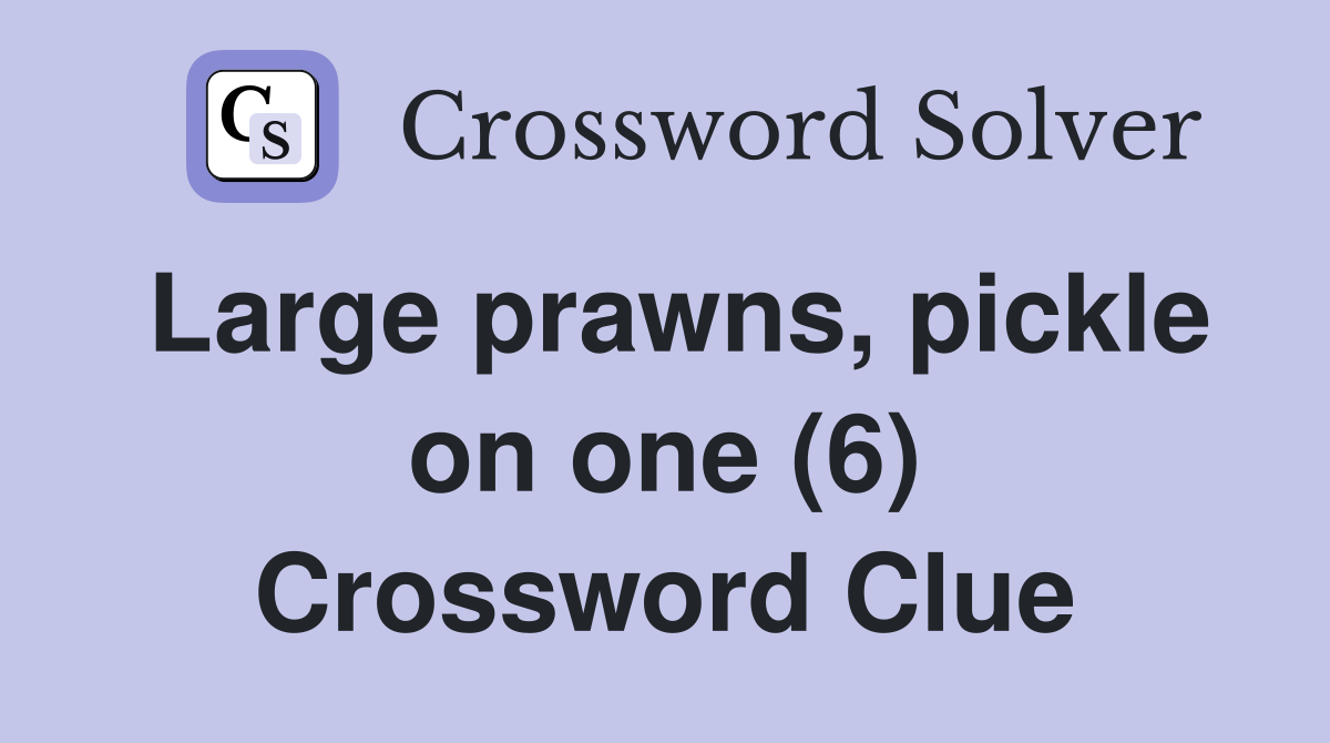 Large prawns, pickle on one (6) Crossword Clue