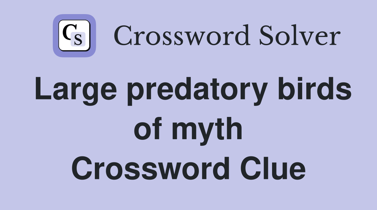 Large predatory birds of myth Crossword Clue