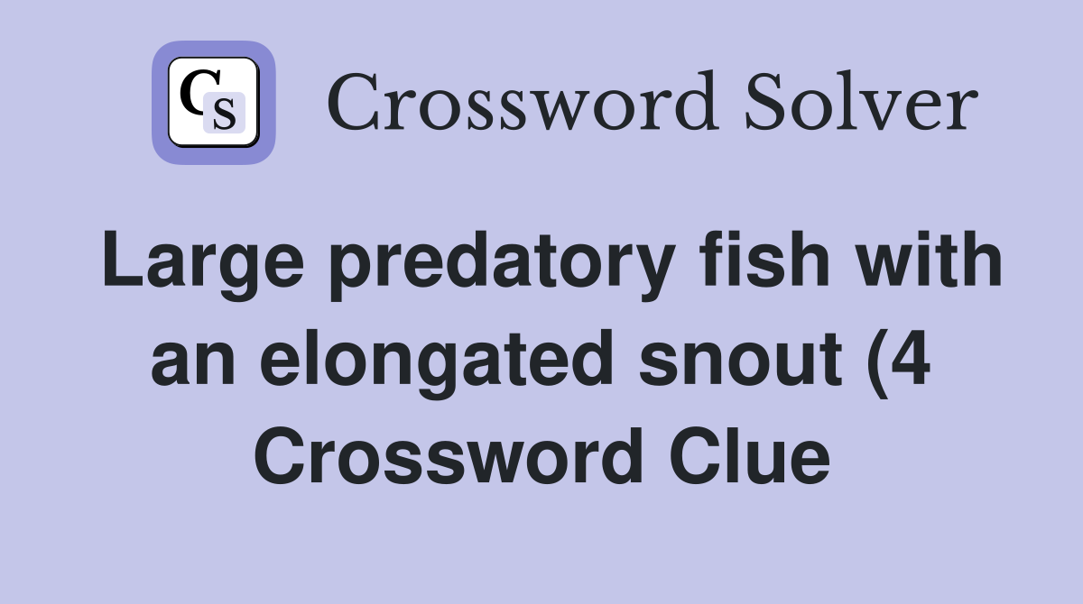 Large predatory fish with an elongated snout (4) Crossword Clue Large predatory fish with an elongated snout (4) Crossword Clue