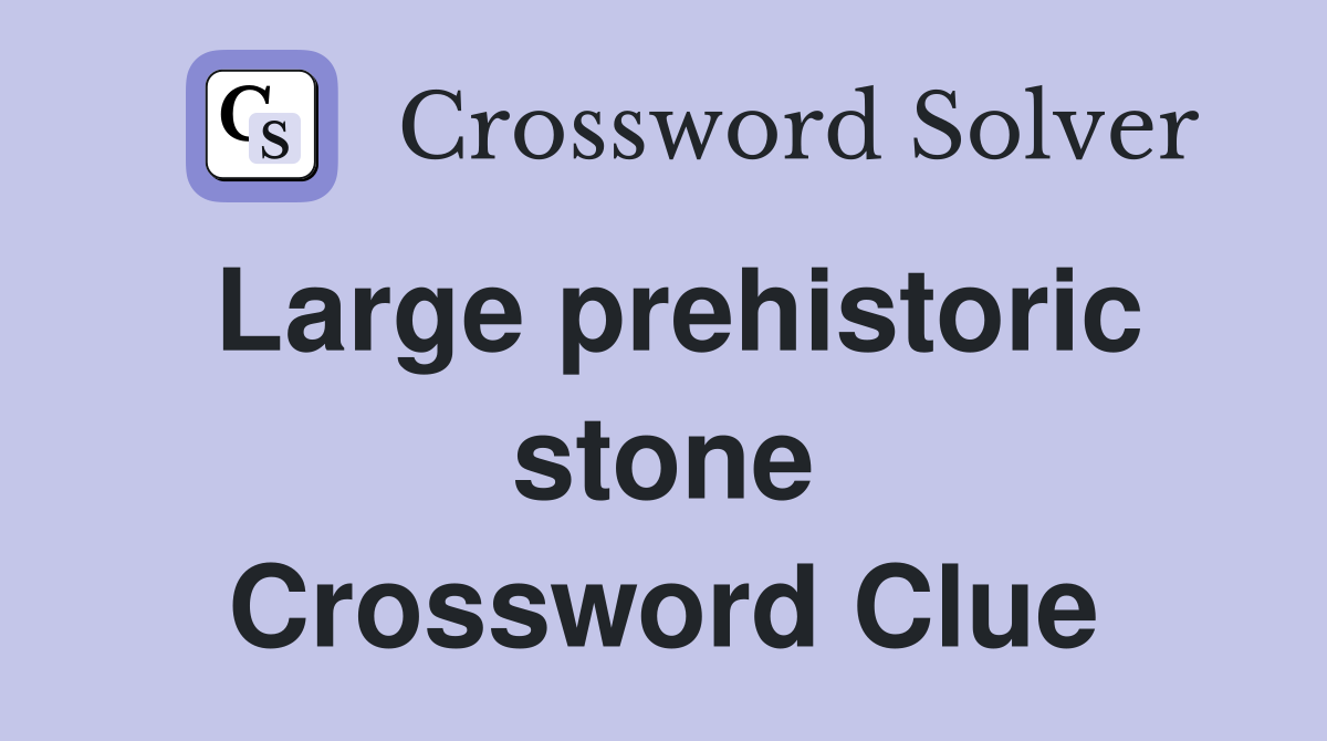 Large prehistoric stone Crossword Clue