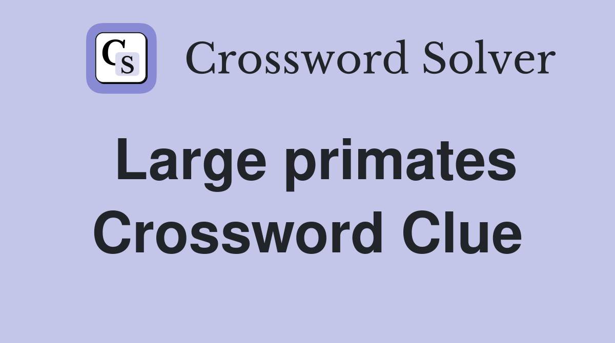 Large primates Crossword Clue