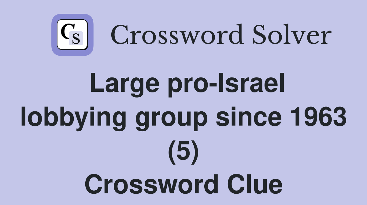 Large pro-Israel lobbying group since 1963 (5) Crossword Clue