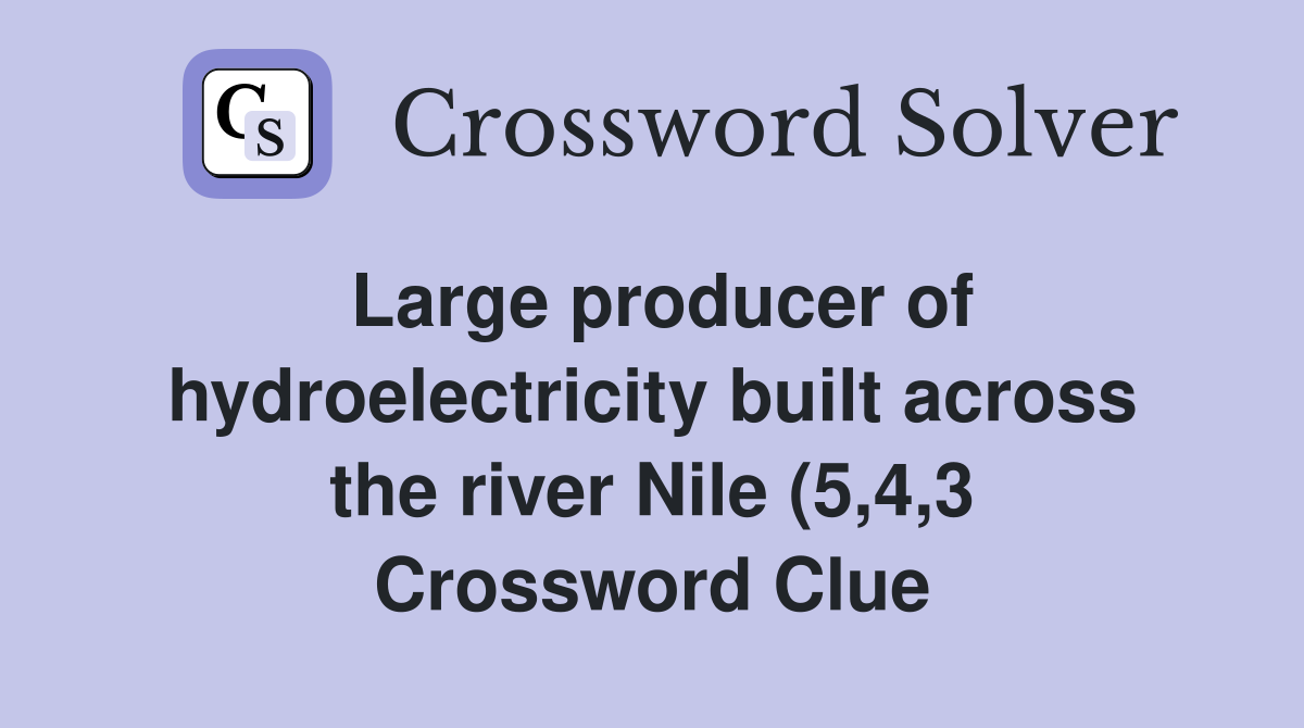 Large producer of hydroelectricity built across the river Nile (5 4 3 Large producer of hydroelectricity built across the river Nile (5 4 3