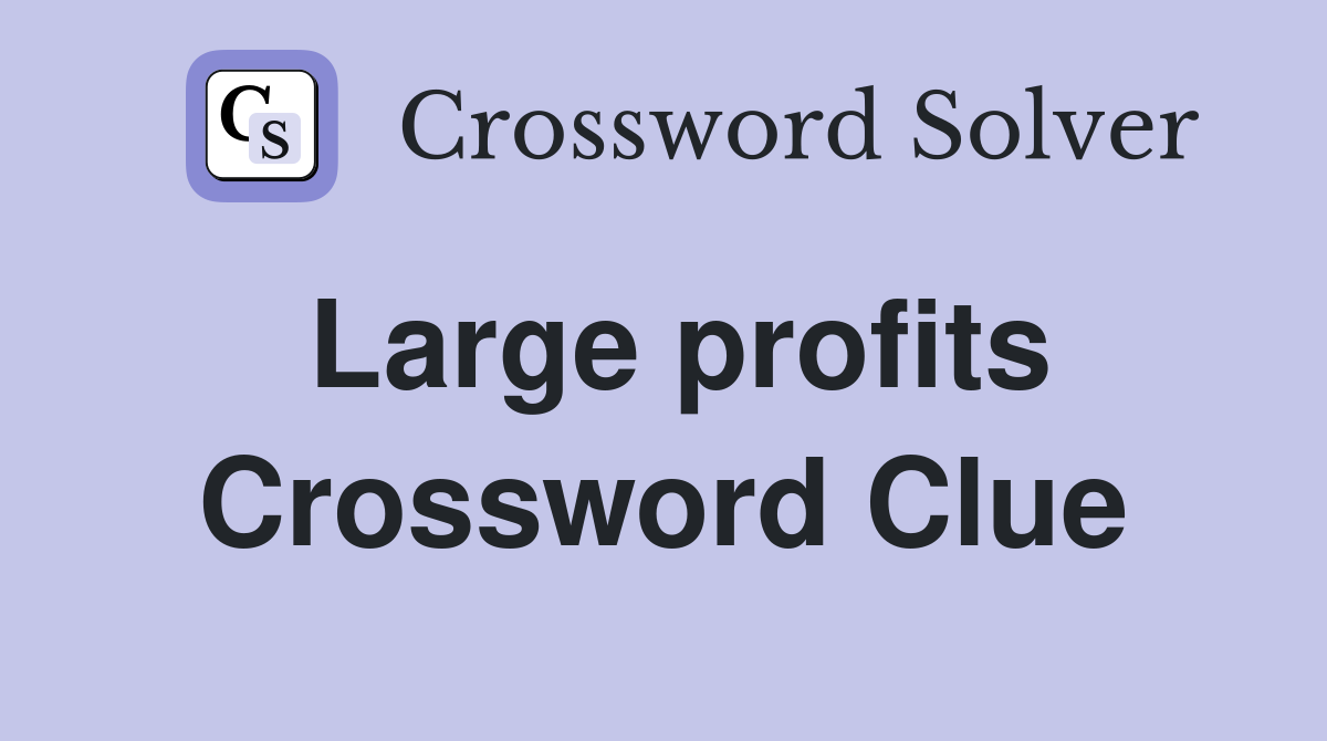 Large profits Crossword Clue