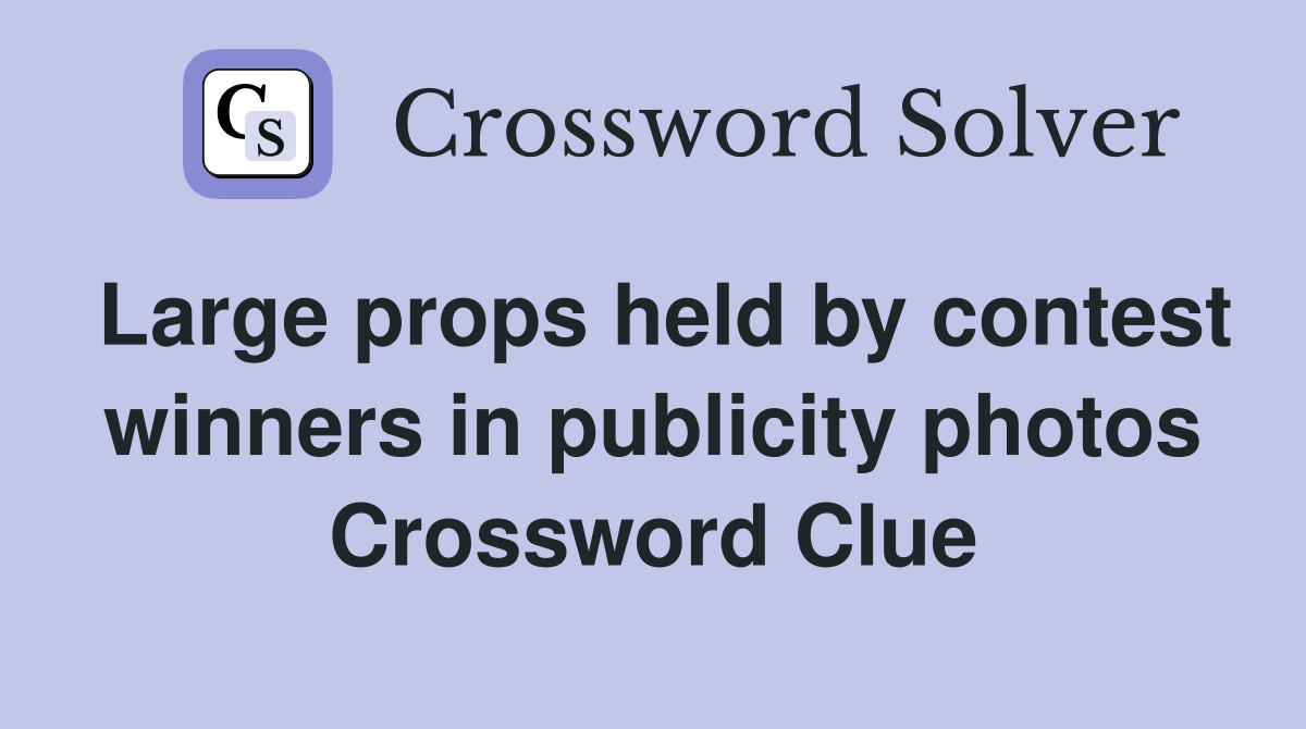 Large props held by contest winners in publicity photos Crossword Clue