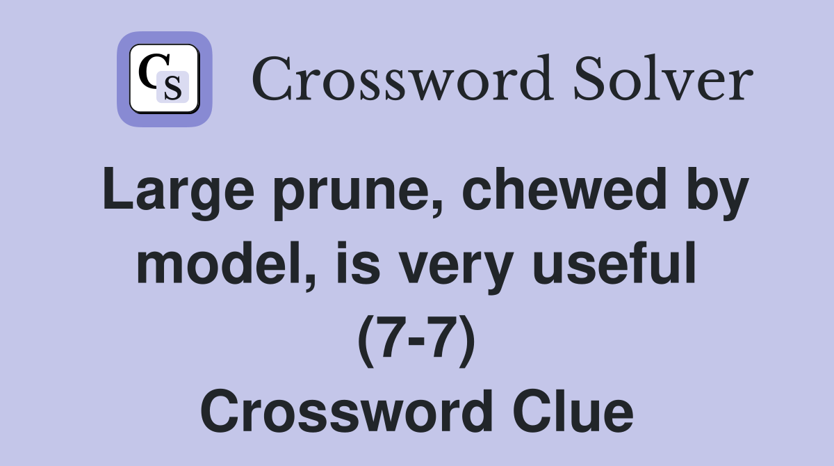 Large prune, chewed by model, is very useful (7-7) Crossword Clue