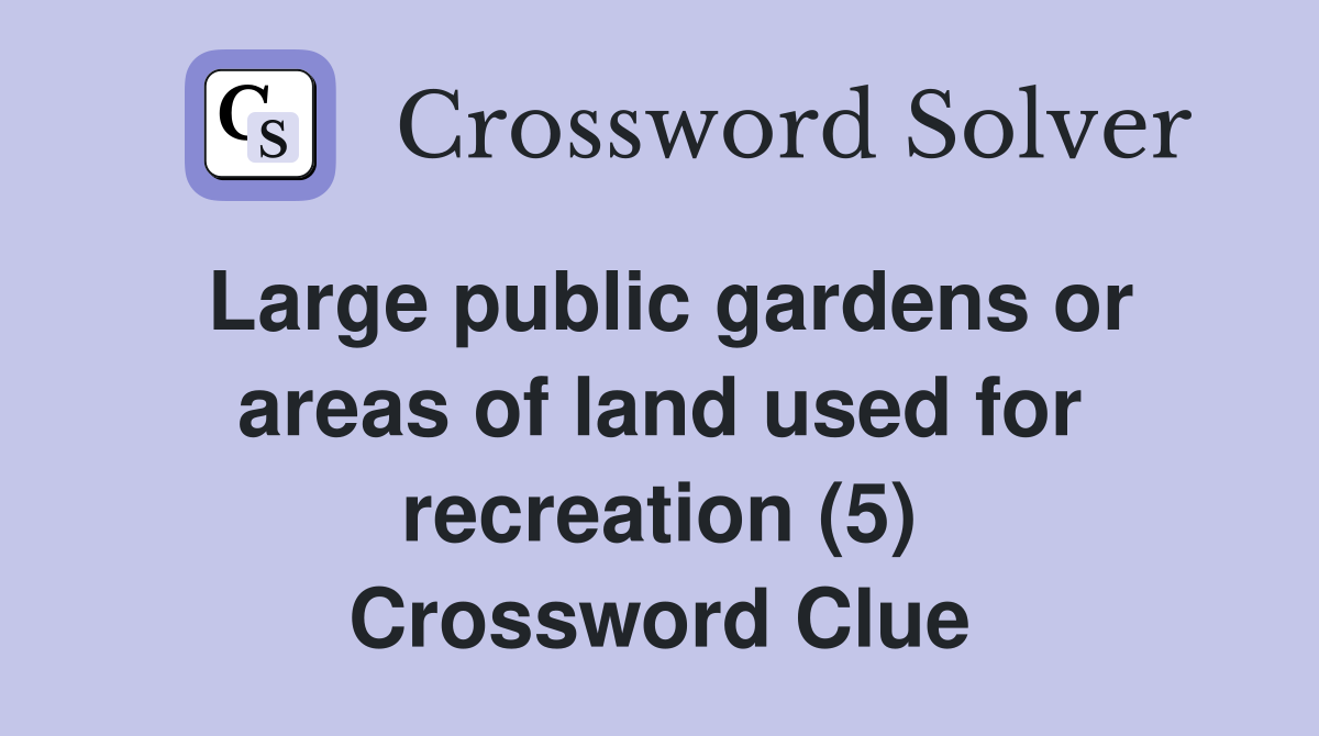 Large public gardens or areas of land used for recreation (5) Crossword Clue