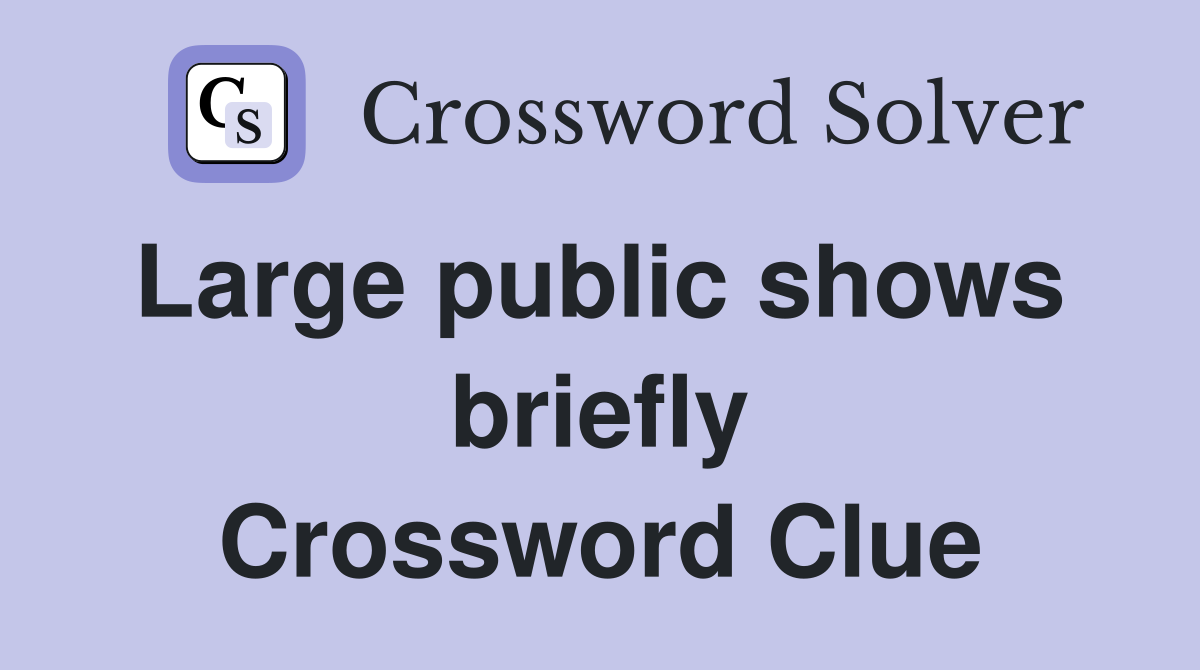 Large public shows  briefly Crossword Clue