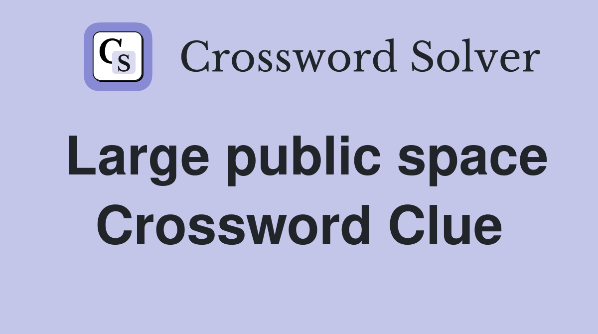 Large public space Crossword Clue