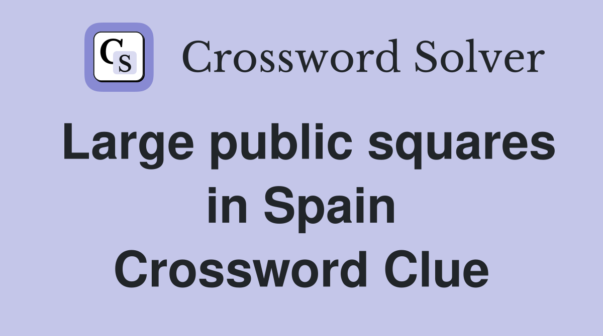 Large public squares in Spain Crossword Clue