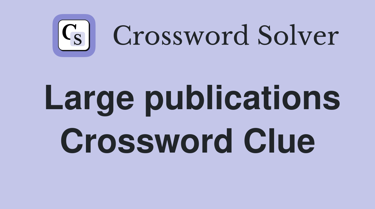 Large publications Crossword Clue