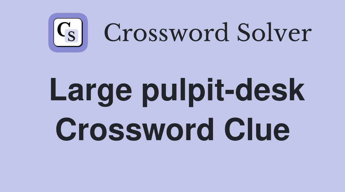 Large pulpit-desk Crossword Clue