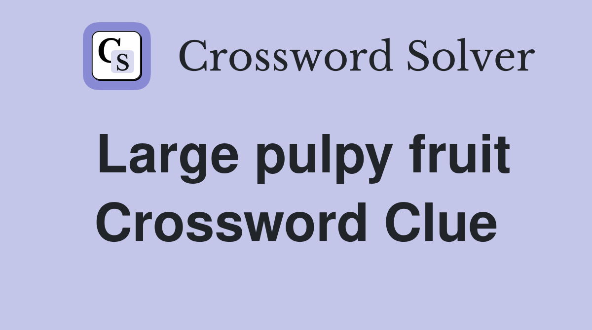 Large pulpy fruit Crossword Clue
