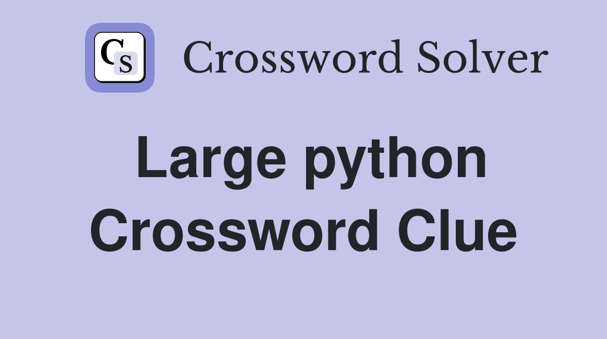 Large python Crossword Clue