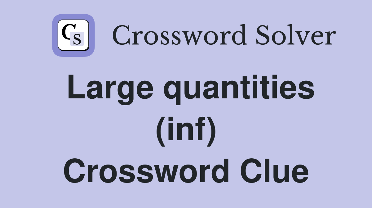 Large quantities (inf) Crossword Clue