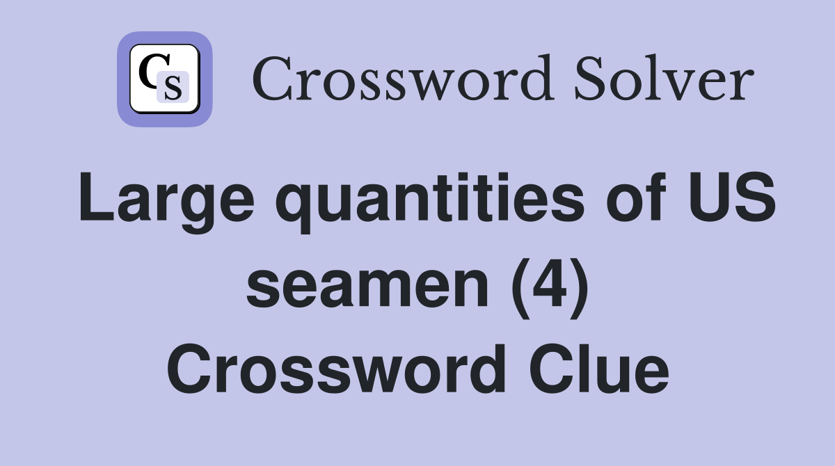 Large quantities of US seamen (4) Crossword Clue