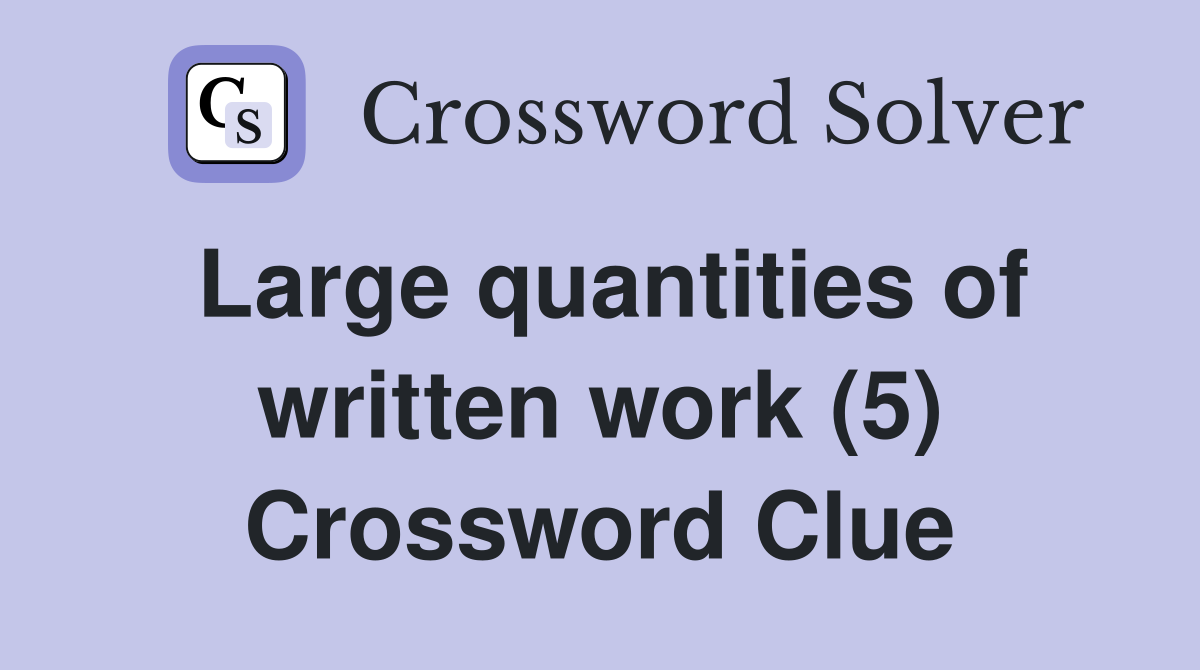 Large quantities of written work (5) Crossword Clue