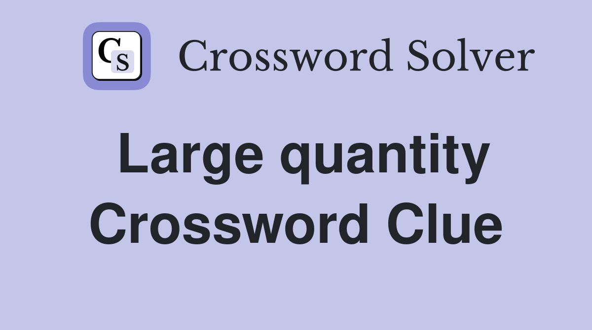 Large quantity Crossword Clue