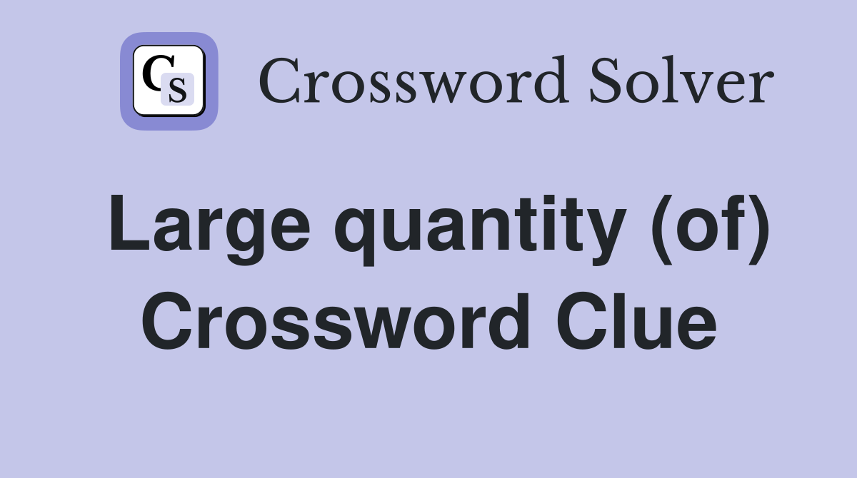 Large quantity (of) Crossword Clue