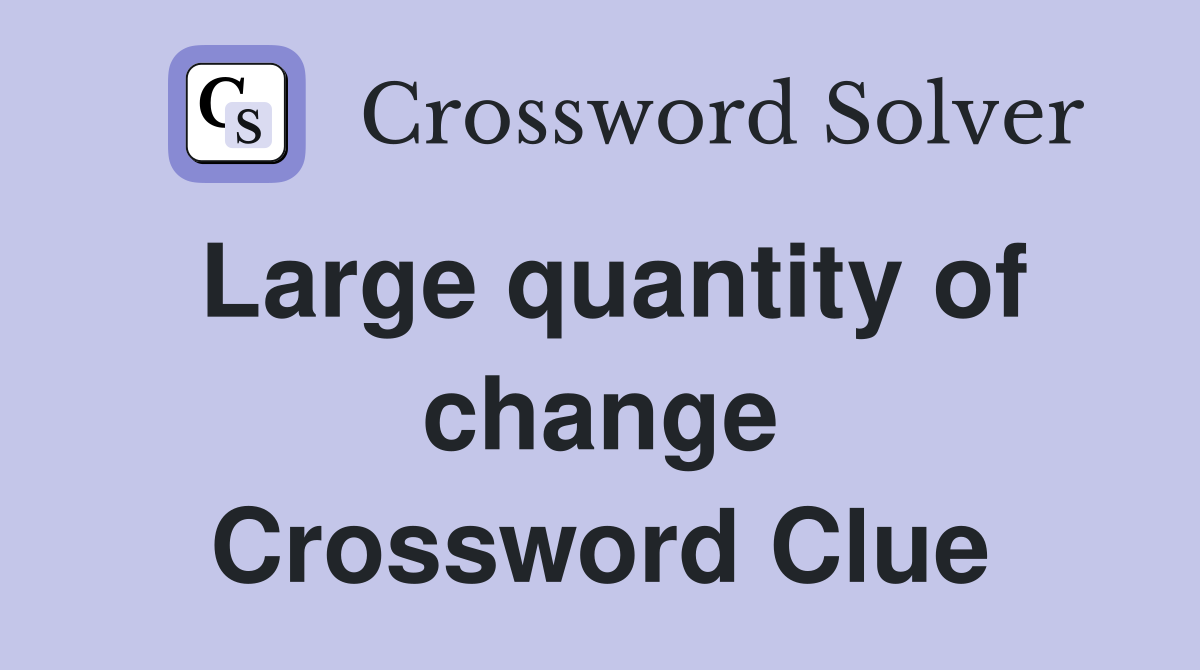Large quantity of change Crossword Clue