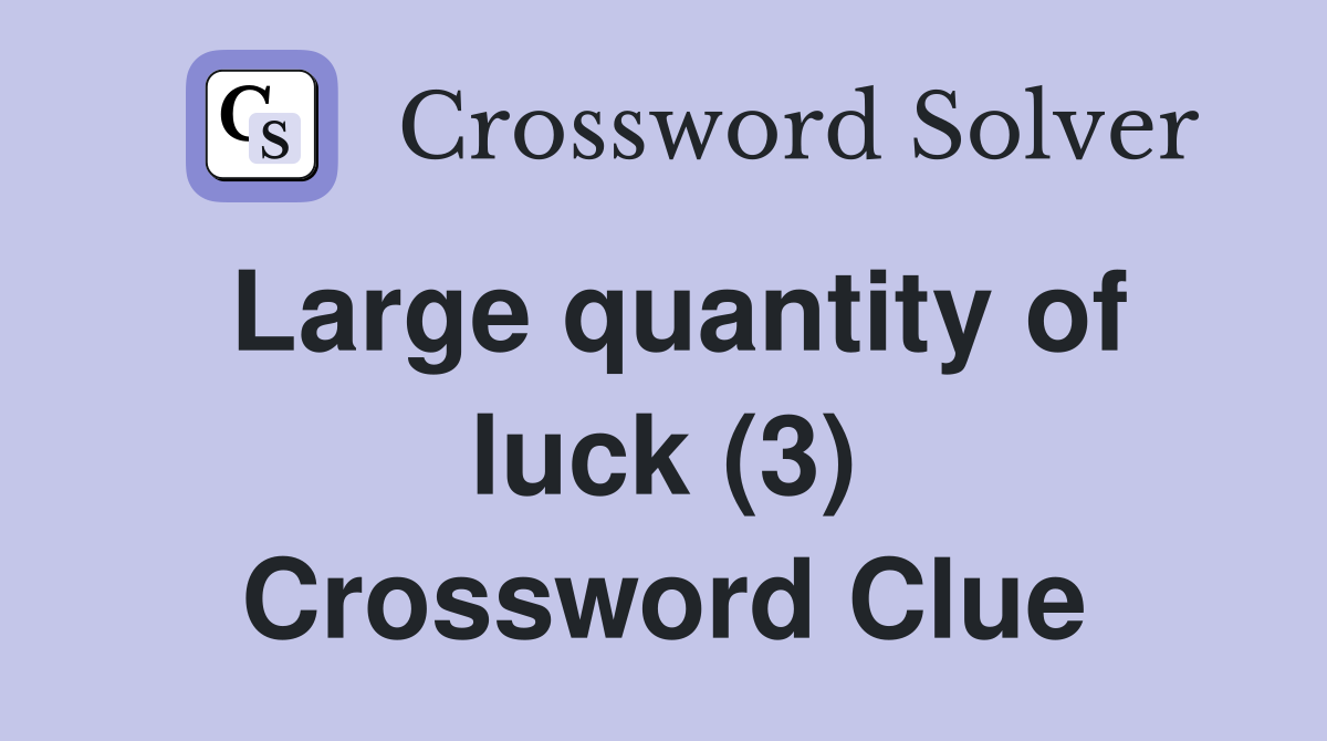 Large quantity of luck (3) Crossword Clue