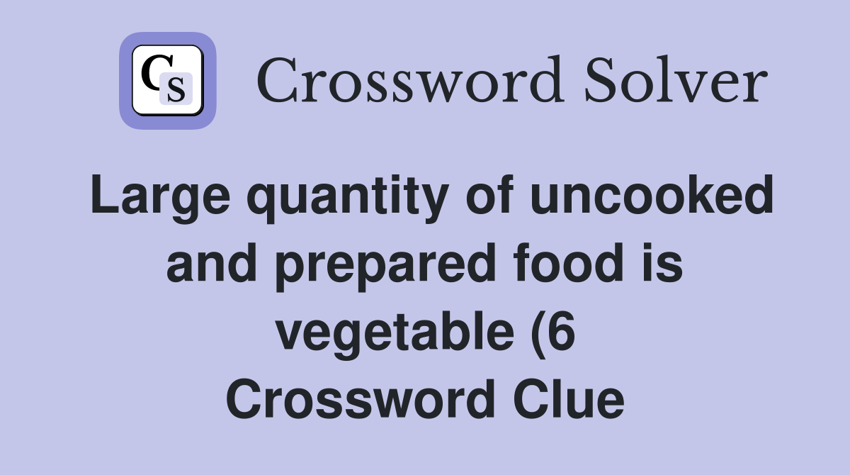 Large quantity of uncooked and prepared food is vegetable (6 Large quantity of uncooked and prepared food is vegetable (6