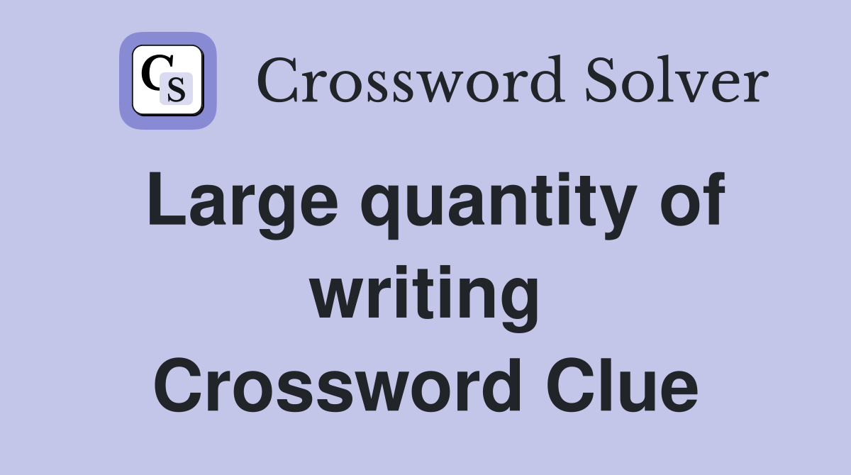 Large quantity of writing Crossword Clue