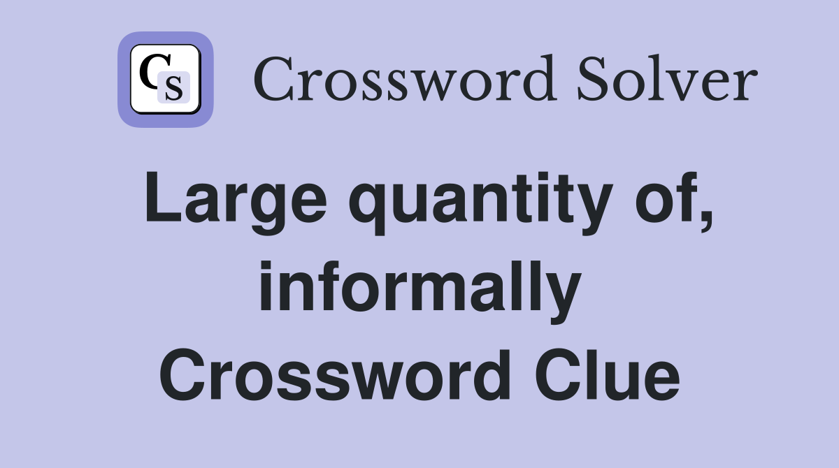 Large quantity of, informally Crossword Clue