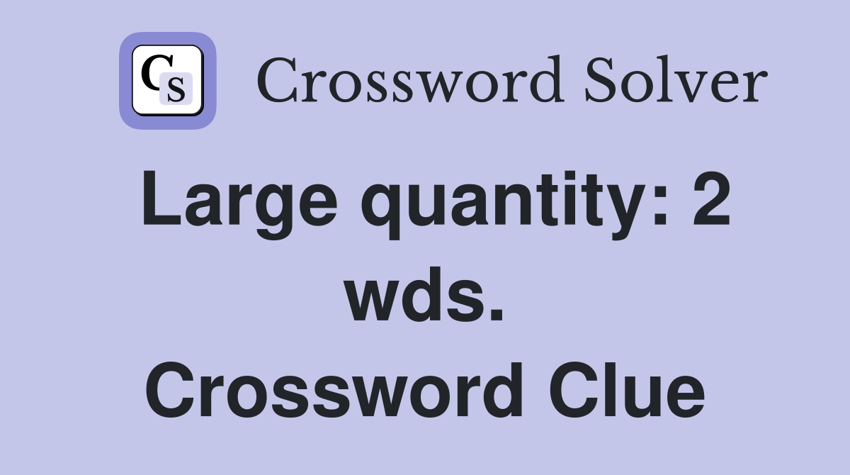 Large quantity: 2 wds. Crossword Clue