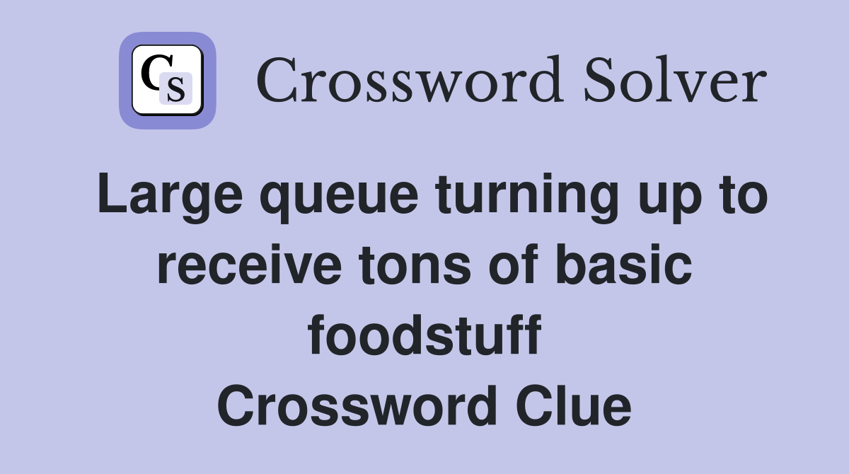 Large queue turning up to receive tons of basic foodstuff Crossword Clue