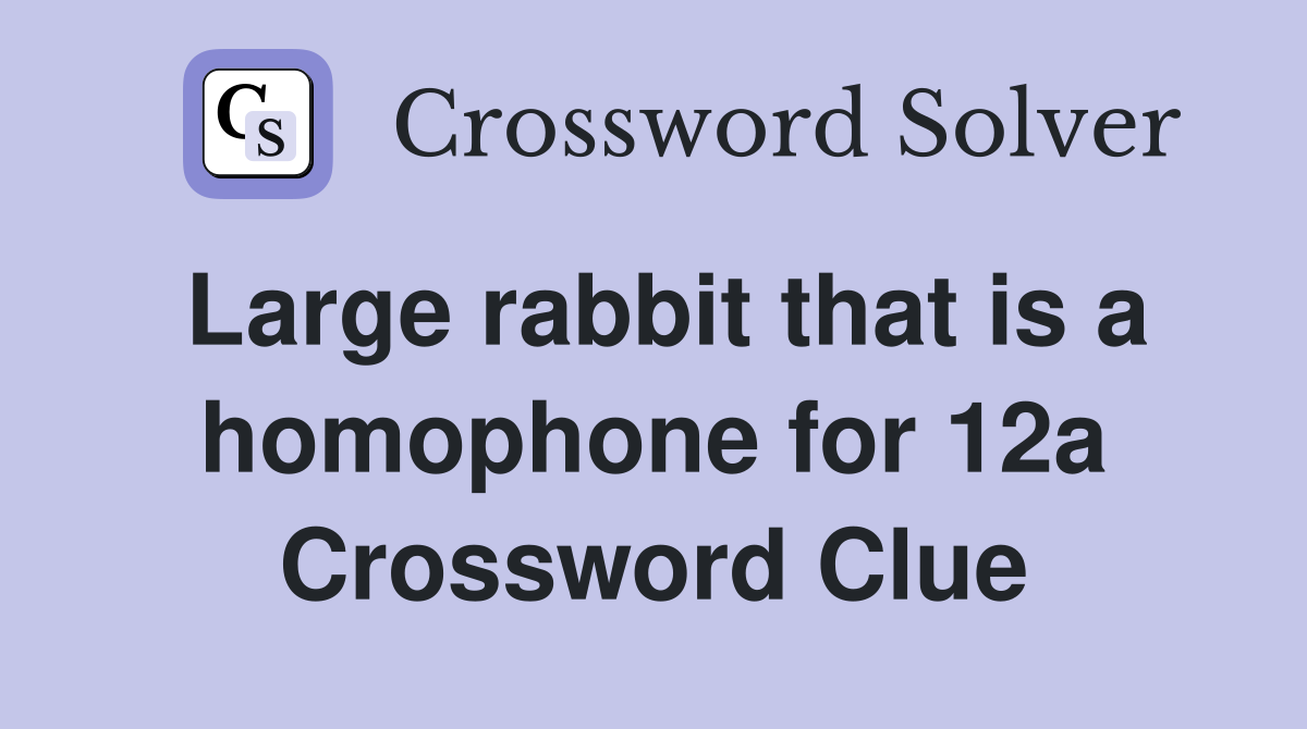 Large rabbit that is a homophone for 12a Crossword Clue