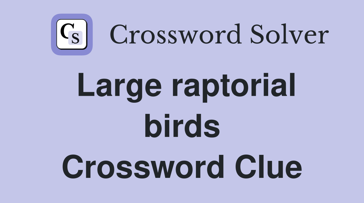 Large raptorial birds Crossword Clue