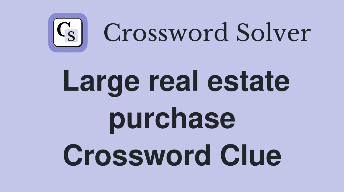 Large real estate purchase Crossword Clue