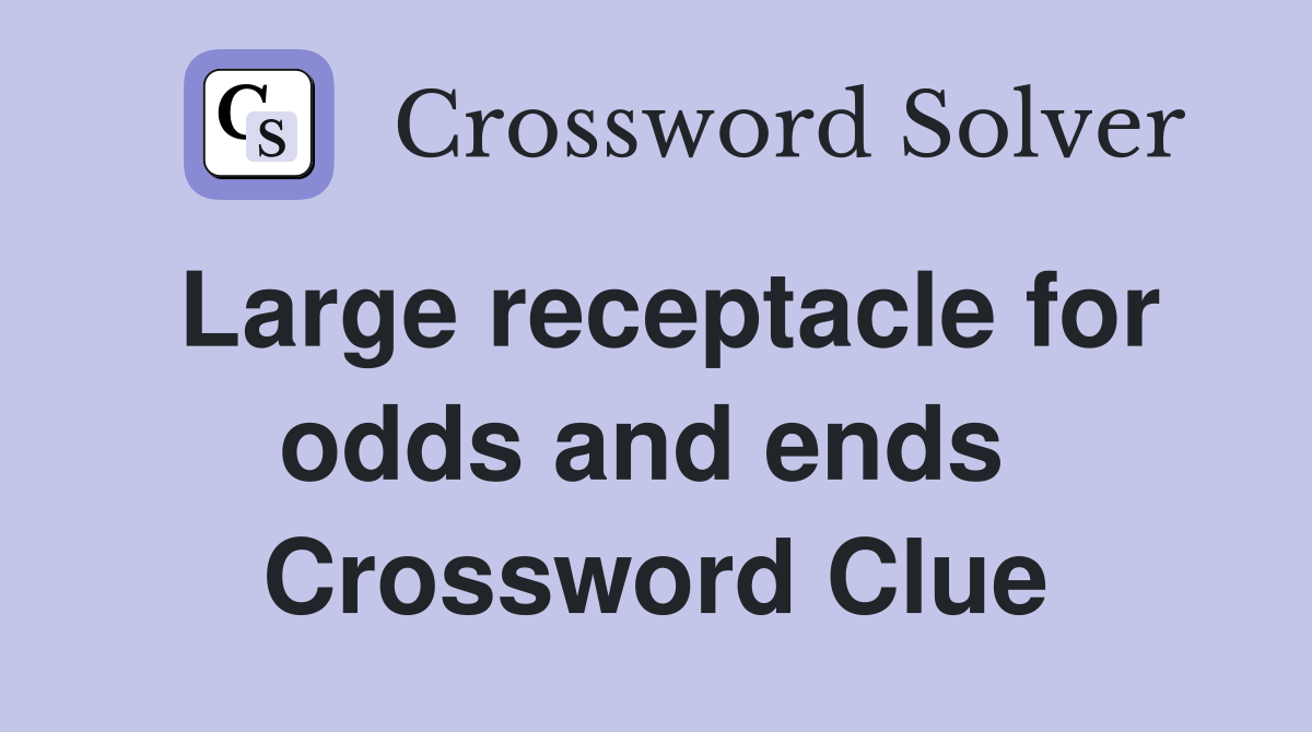 Large receptacle for odds and ends  Crossword Clue