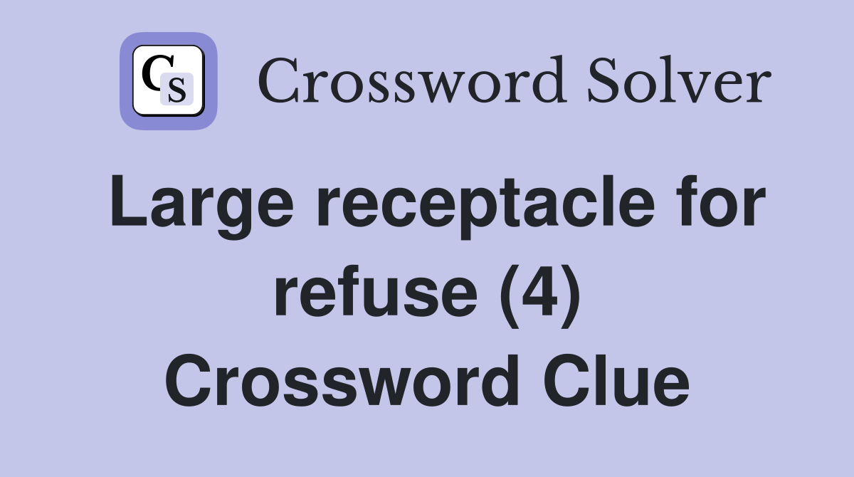 Large receptacle for refuse (4) Crossword Clue