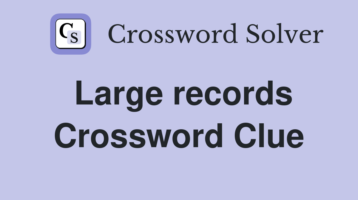 Large records Crossword Clue